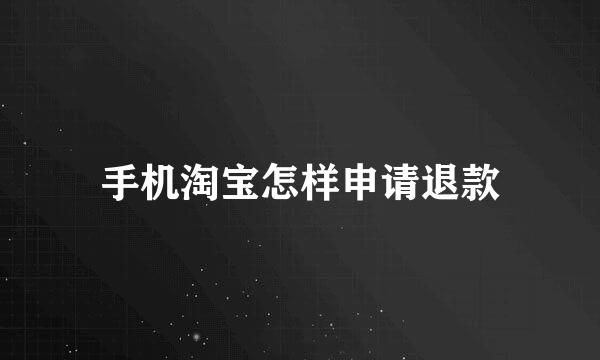 手机淘宝怎样申请退款