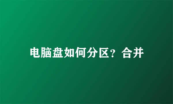 电脑盘如何分区？合并