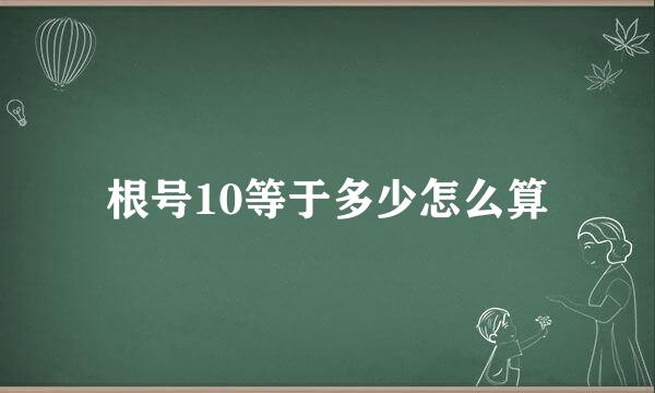 根号10等于多少怎么算
