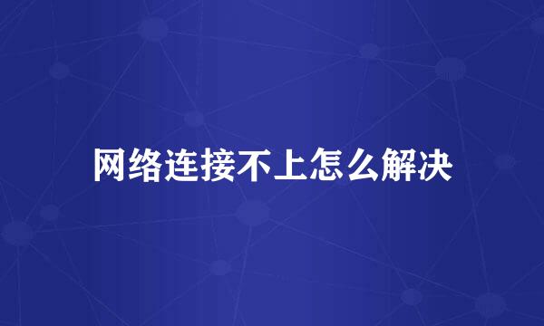 网络连接不上怎么解决