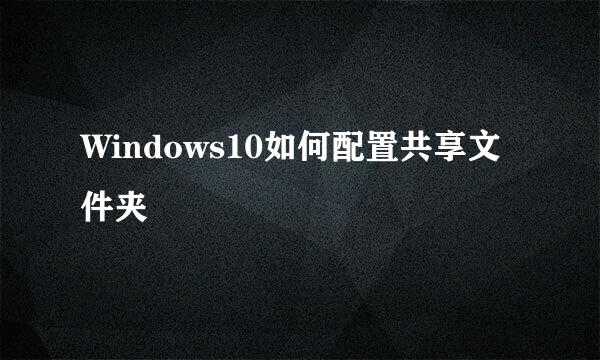 Windows10如何配置共享文件夹