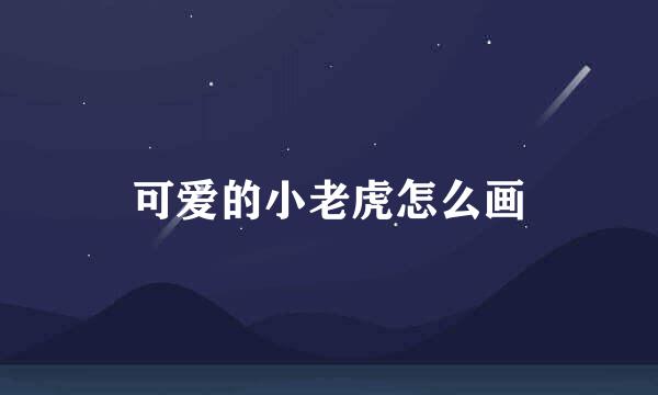 可爱的小老虎怎么画