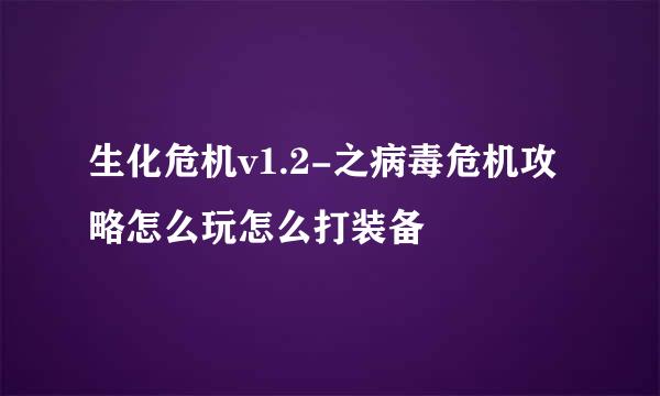 生化危机v1.2-之病毒危机攻略怎么玩怎么打装备