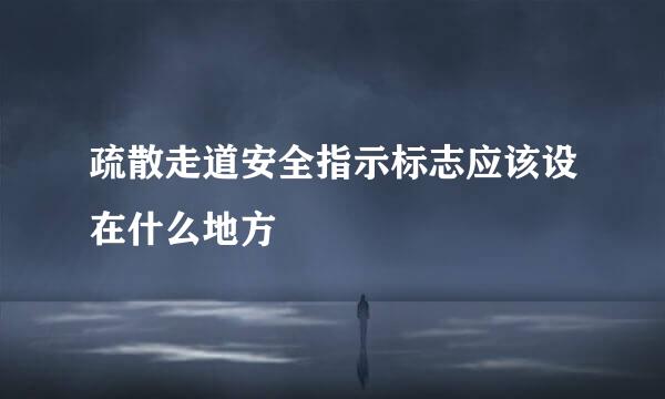 疏散走道安全指示标志应该设在什么地方