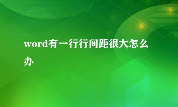 word有一行行间距很大怎么办