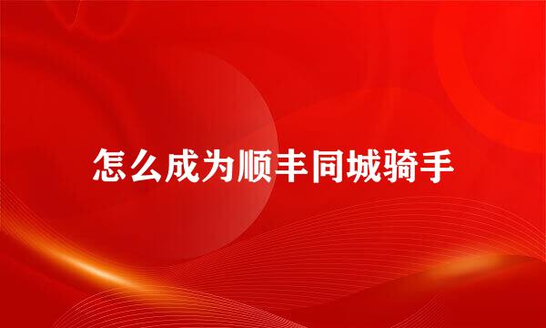 怎么成为顺丰同城骑手