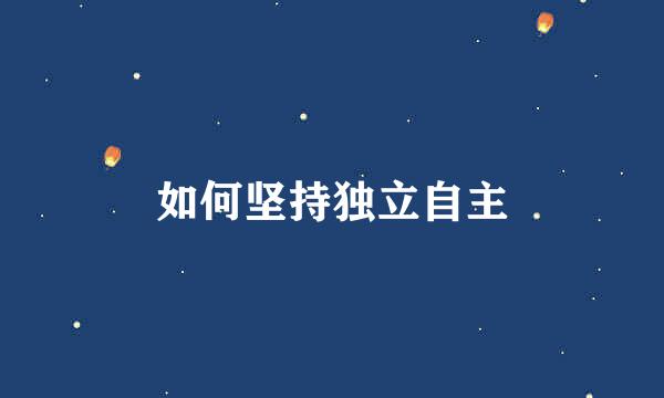 如何坚持独立自主
