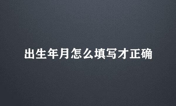 出生年月怎么填写才正确