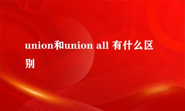 union和union all 有什么区别