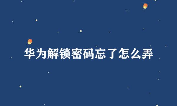 华为解锁密码忘了怎么弄