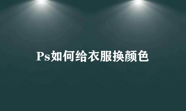 Ps如何给衣服换颜色
