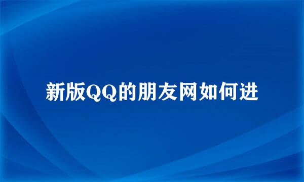 新版QQ的朋友网如何进