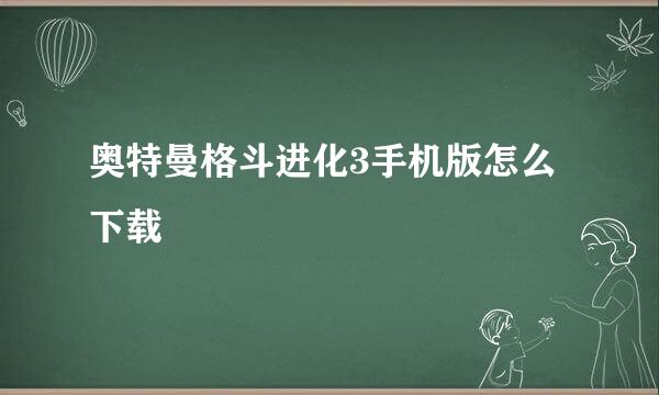 奥特曼格斗进化3手机版怎么下载