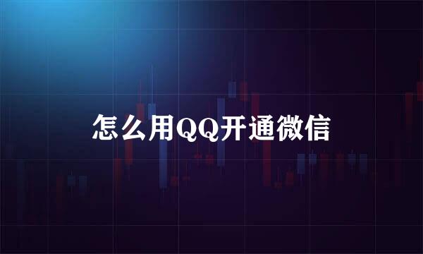 怎么用QQ开通微信