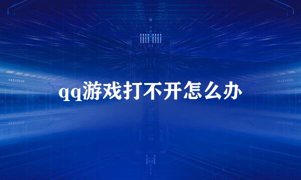 qq游戏打不开怎么办