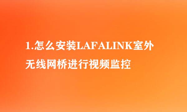 1.怎么安装LAFALINK室外无线网桥进行视频监控