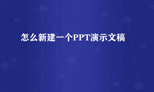 怎么新建一个PPT演示文稿