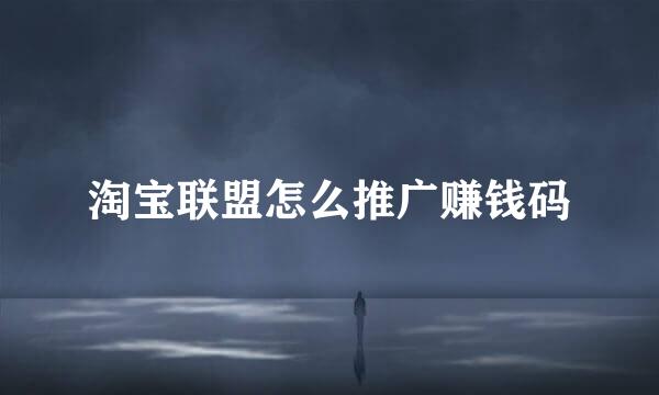 淘宝联盟怎么推广赚钱码
