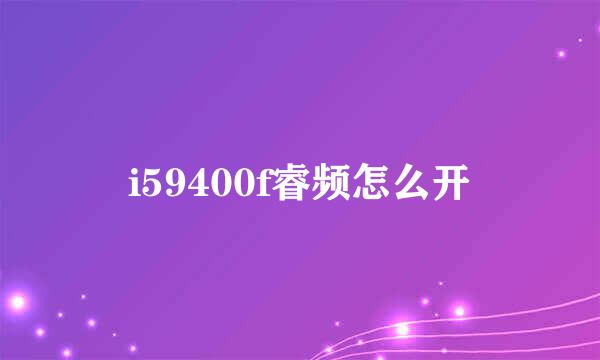i59400f睿频怎么开