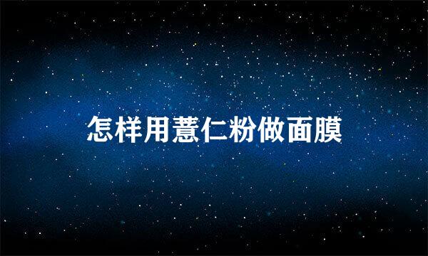 怎样用薏仁粉做面膜