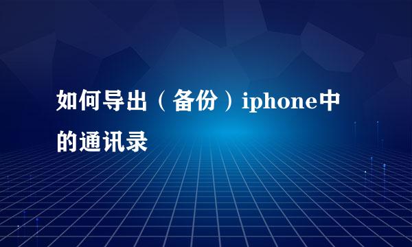 如何导出（备份）iphone中的通讯录