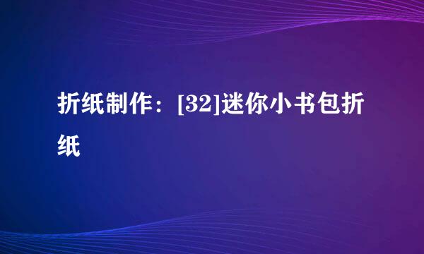折纸制作：[32]迷你小书包折纸