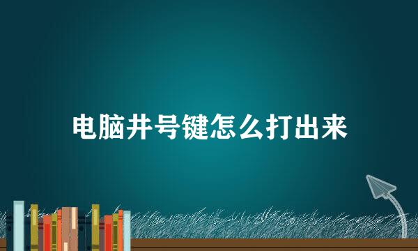 电脑井号键怎么打出来
