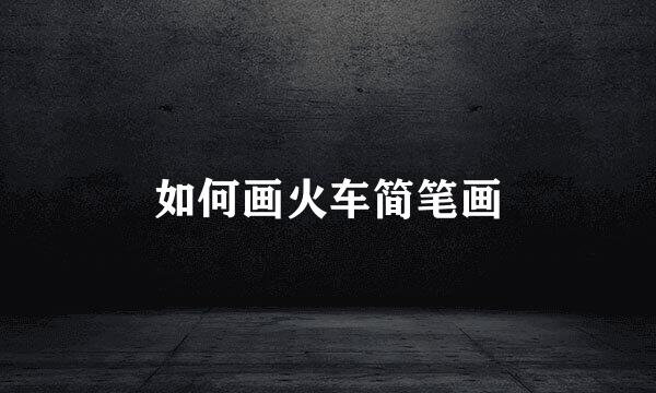 如何画火车简笔画
