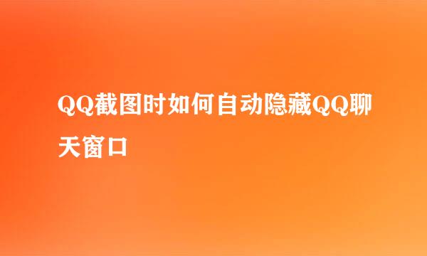 QQ截图时如何自动隐藏QQ聊天窗口