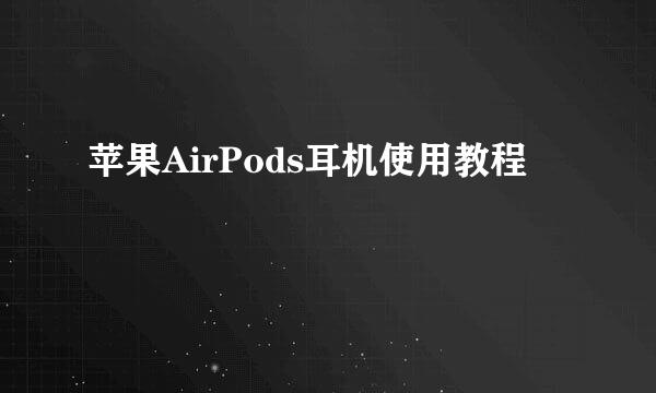 苹果AirPods耳机使用教程