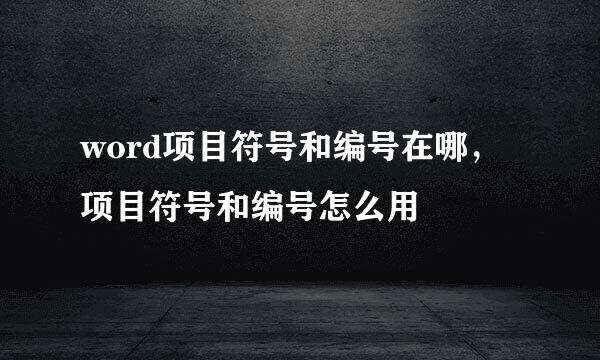 word项目符号和编号在哪，项目符号和编号怎么用