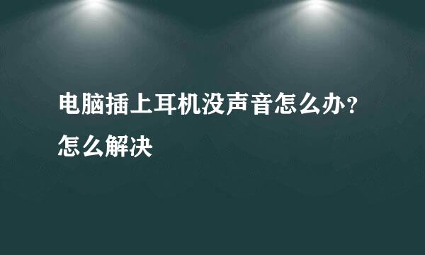 电脑插上耳机没声音怎么办？怎么解决