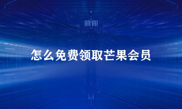 怎么免费领取芒果会员