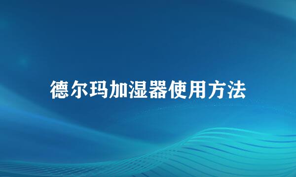 德尔玛加湿器使用方法