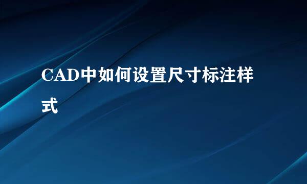 CAD中如何设置尺寸标注样式