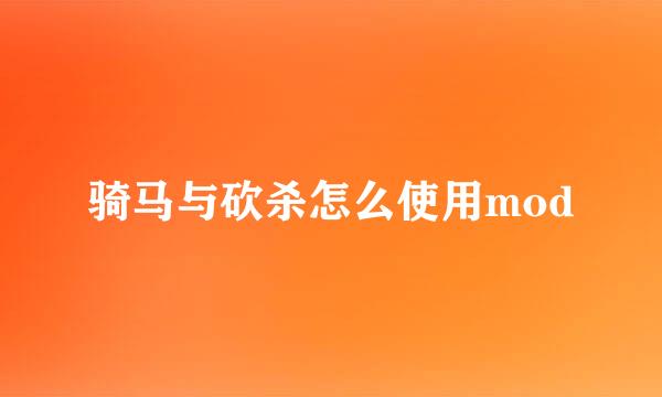 骑马与砍杀怎么使用mod