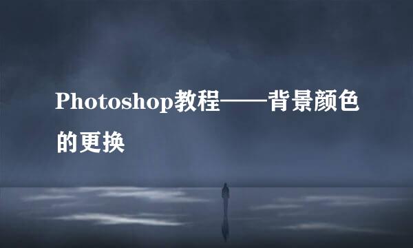 Photoshop教程——背景颜色的更换