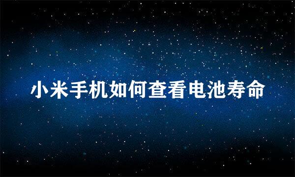 小米手机如何查看电池寿命