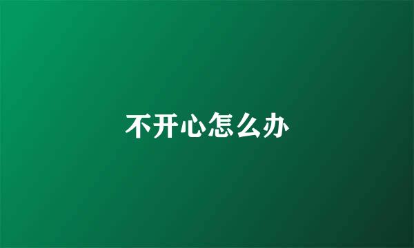 不开心怎么办