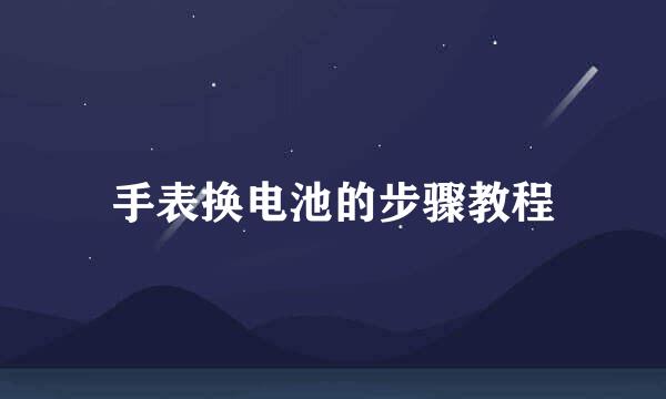 手表换电池的步骤教程