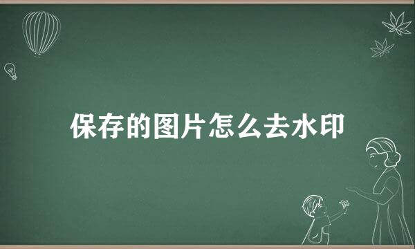 保存的图片怎么去水印