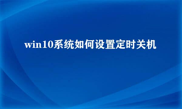 win10系统如何设置定时关机