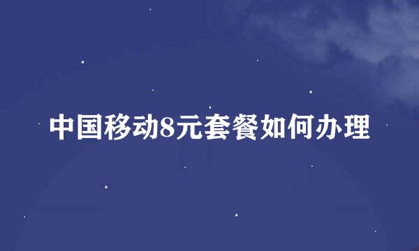 中国移动8元套餐如何办理