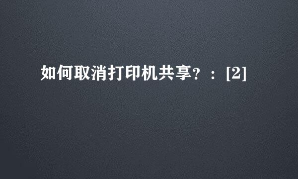 如何取消打印机共享？：[2]