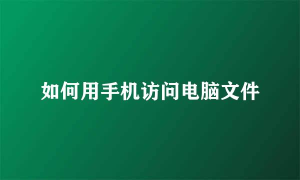 如何用手机访问电脑文件