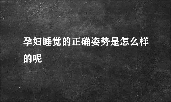 孕妇睡觉的正确姿势是怎么样的呢