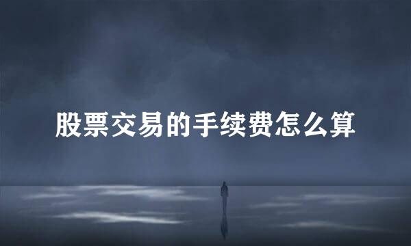 股票交易的手续费怎么算