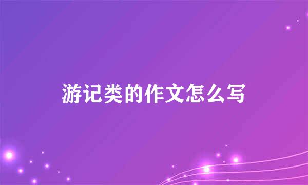 游记类的作文怎么写