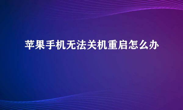 苹果手机无法关机重启怎么办