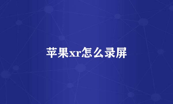 苹果xr怎么录屏